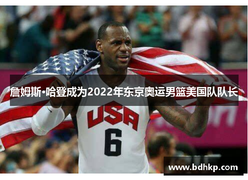 詹姆斯·哈登成为2022年东京奥运男篮美国队队长