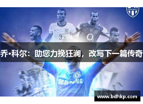 乔·科尔：助您力挽狂澜，改写下一篇传奇