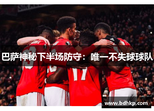 巴萨神秘下半场防守：唯一不失球球队
