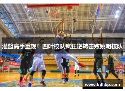 灌篮高手重现！四叶校队疯狂逆转击败姚明校队